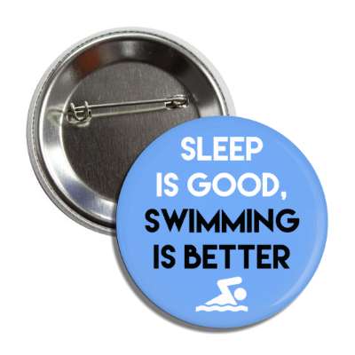 sleep is good swimming is better button