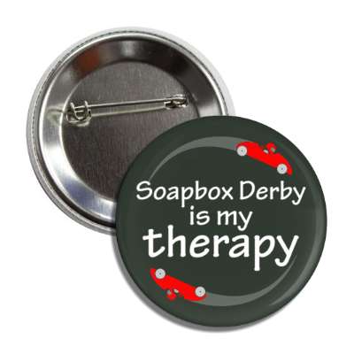 soapbox derby is my therapy button