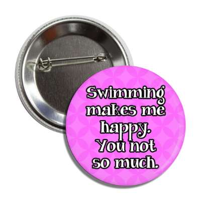 swimming makes me happy you not so much button