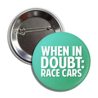 when in doubt race cars button