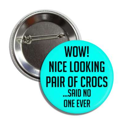 wow nice looking pair of crocs said no one ever button