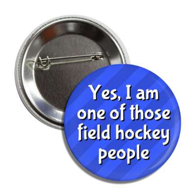 yes i am one of those field hockey people button