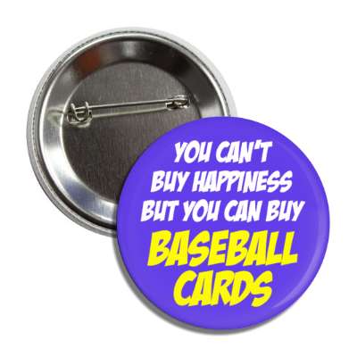 you cant buy happiness but you can buy baseball cards button