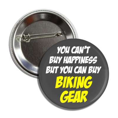 you cant buy happiness but you can buy biking gear button
