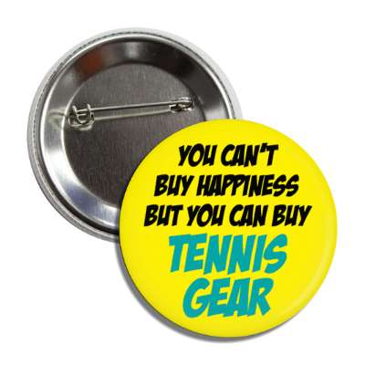 you cant buy happiness but you can buy tennis gear button