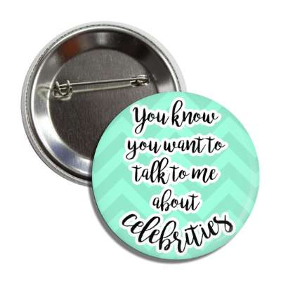 you know you want to talk to me about celebrities button