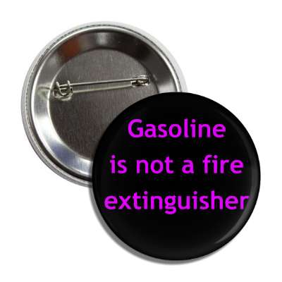 gasoline is not an extinguisher button