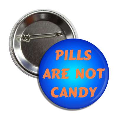 pills are not candy button