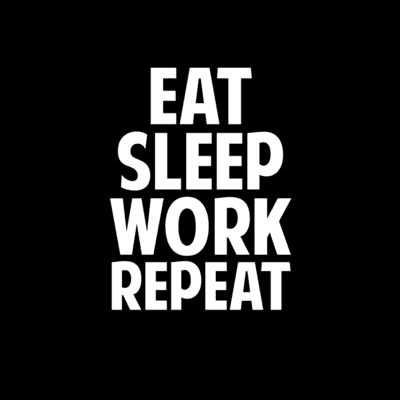 Eat Sleep Work Repeat