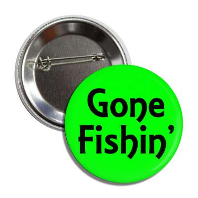 Gone Fishing Buttons & Pins - No Minimum Quantity